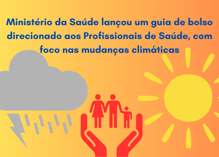  Ministério da Saúde lançou um guia direcionado aos profissionais de saúde, com foco nas mudanças climáticas