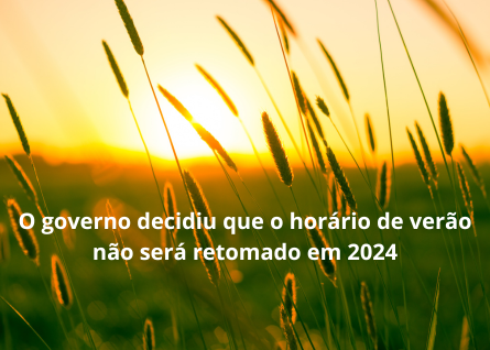 O governo decidiu que o horário de verão não será retomado em 2024